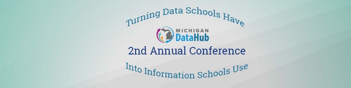 Turning Data Schools Have into Information Schools Use - Michigan DataHub 2nd Annual Conference